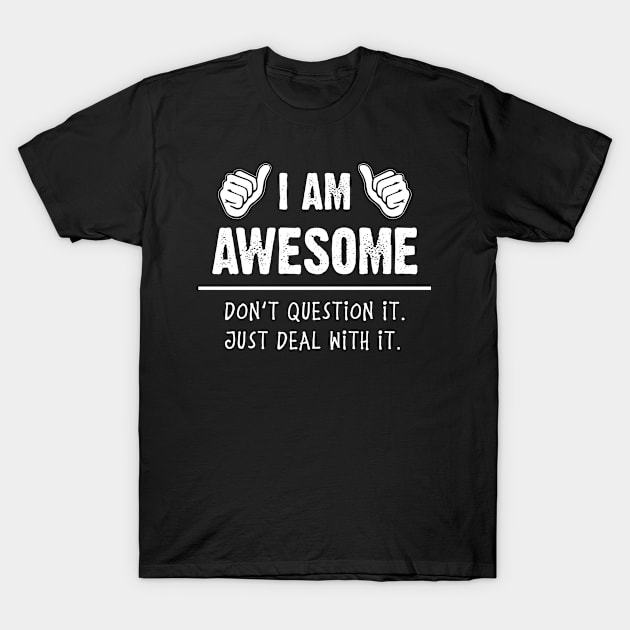 I'm Awesome Don't Question It just Deal with It Funny T-Shirt by CreativeSalek